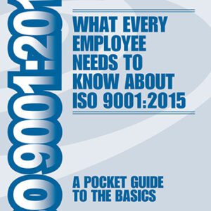 ISO 9001:2015: A POCKET GUIDE TO THE BASICS. What Every Employee Needs to Know About ISO 9001:2015